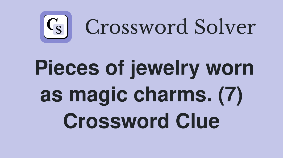 Pieces of jewelry worn as magic charms. (7) Crossword Clue Answers